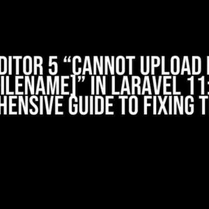 CKEditor 5 “Cannot Upload File: [Filename]” in Laravel 11: A Comprehensive Guide to Fixing the Issue