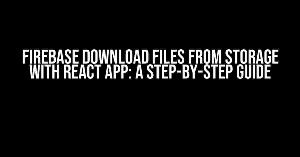 Firebase Download Files from Storage with React App: A Step-by-Step Guide