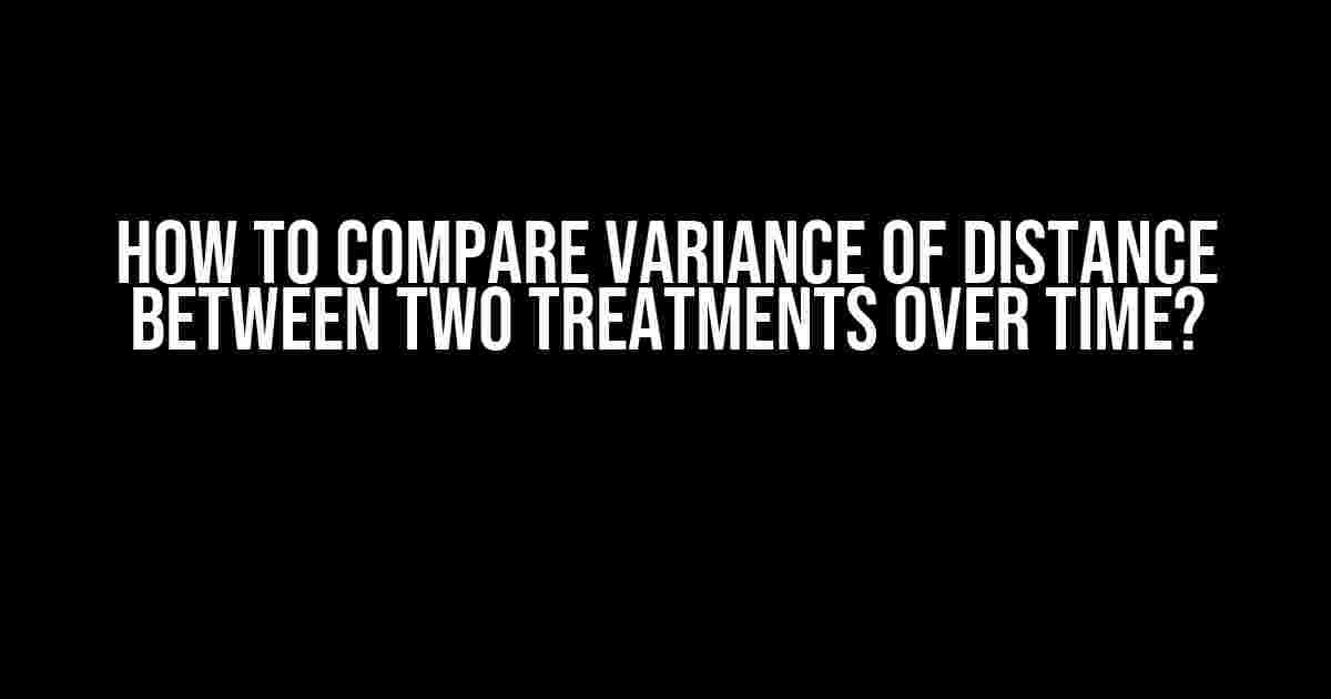 How to Compare Variance of Distance Between Two Treatments Over Time?