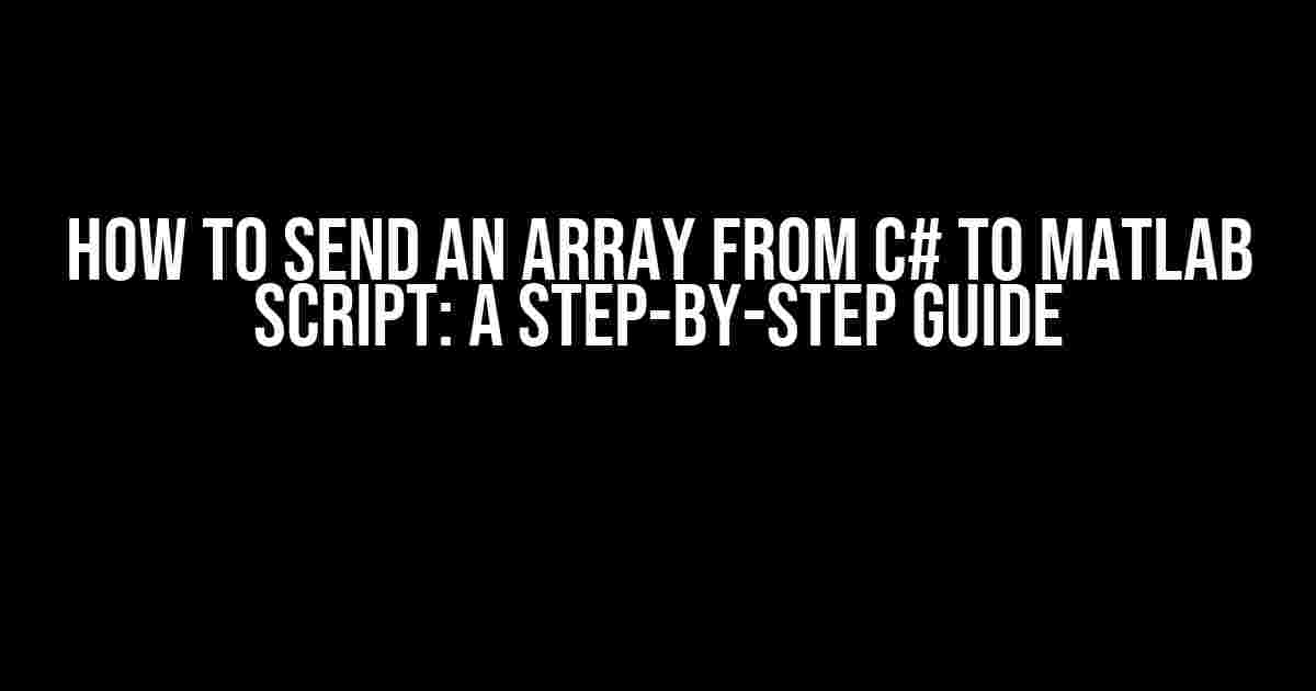 How to Send an Array from C# to MATLAB Script: A Step-by-Step Guide