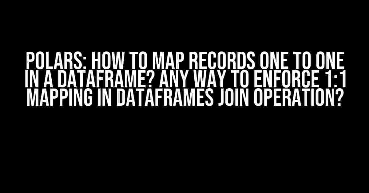 Polars: How to map records one to one in a dataframe? Any way to enforce 1:1 mapping in dataframes join operation?