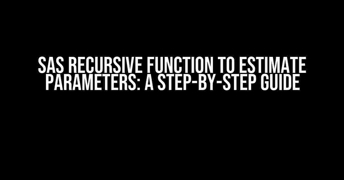 SAS Recursive Function to Estimate Parameters: A Step-by-Step Guide