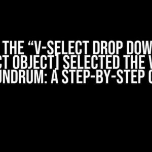 Solving the “v-select drop down error [object Object] selected the value” Conundrum: A Step-by-Step Guide