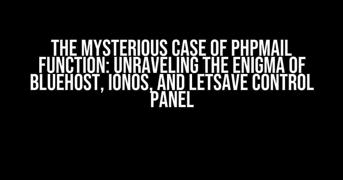 The Mysterious Case of PHPMail Function: Unraveling the Enigma of Bluehost, Ionos, and Letsave Control Panel