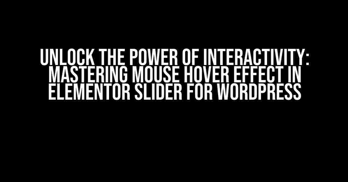 Unlock the Power of Interactivity: Mastering Mouse Hover Effect in Elementor Slider for WordPress